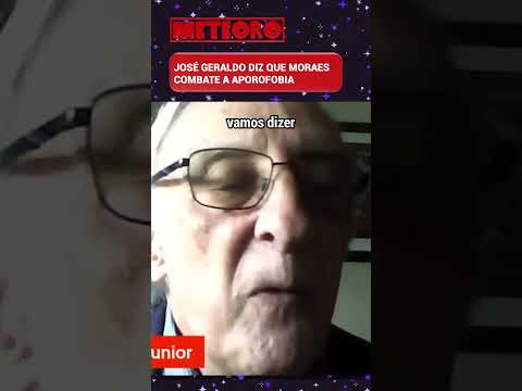 JOSÉ GERALDO DIZ QUE MORAES COMBATE A APOROFOBIA
