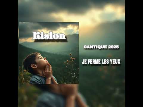 Kislon - Je ferme les yeux - Nouveau Cantique 2025