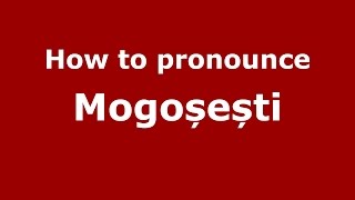 How to pronounce Mogoșești
