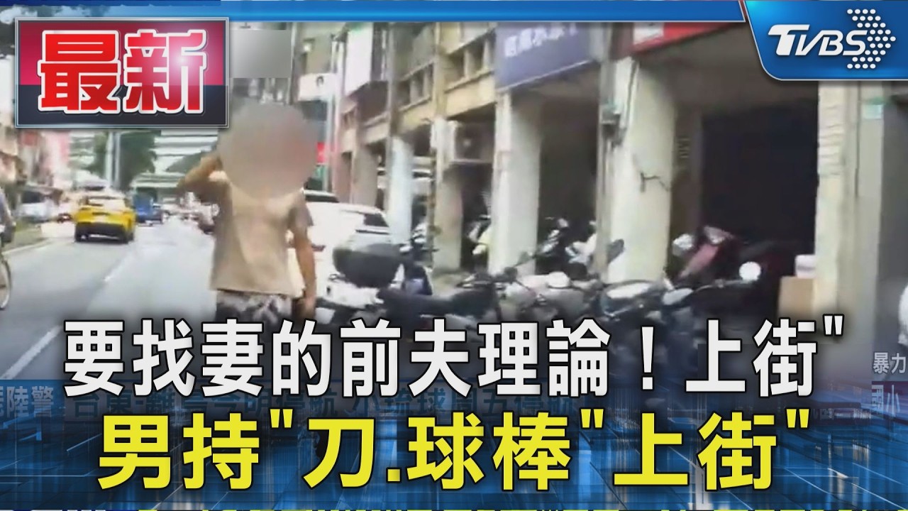 要找妻的前夫理論 ! 男持「刀.球棒」上街