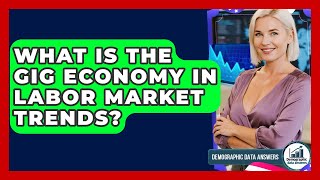 What Is The Gig Economy In Labor Market Trends? - Demographic Data Answers