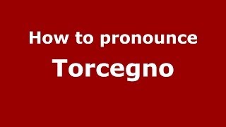 How to pronounce Torcegno
