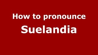 How to pronounce Suelandia