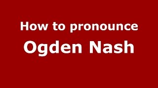 How to pronounce Ogden Nash