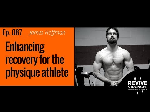 087: James Hoffmann - Enhancing recovery for the physique athlete