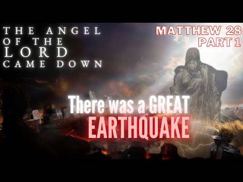 Matthew 28 - Part 1 - There was a great Earthquake - The Angel of the Lord came down!