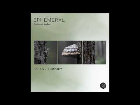 Ephemeral Podcast Series - Part 6/Exotherm