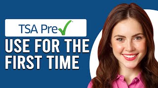 How To Use TSA PreCheck For The First Time(What To Know When Using TSA PreCheck For The First Time)