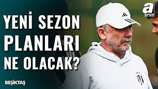 Beşiktaş’ta Yeni Sezon Planı: Kadroda Kimler Kalacak?