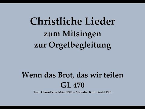Wenn das Brot, das wir teilen GL 470 Christliches Lied zum Mitsingen mit Orgelbegleitung