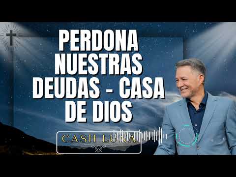 Cash Luna _  Perdona nuestras deudas - Casa de Dios