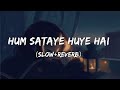 Hum Sataye Huye Hai Slow Reverb Lofi Song