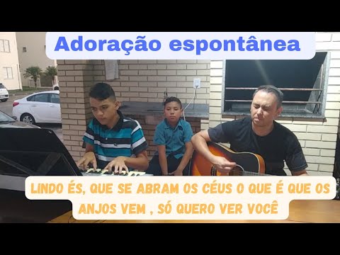 ADORAÇÃO ESPONTÂNEA/LINDO ÉS/QUE SE ABRAM OS CÉUS/O QUE É QUE OS ANJOS VEM /SÓ QUERO VER VOCÊ