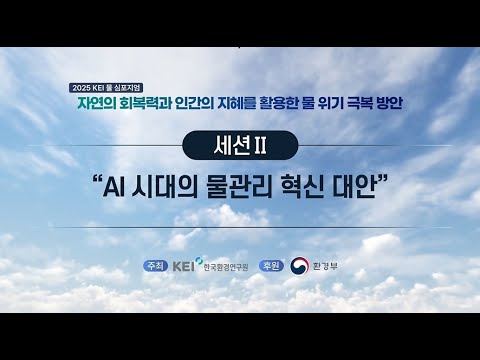 [2025 KEI 물 심포지엄] 자연의 회복력과 인간의 지혜를 활용한 물 위기 극복 방안 : 세션2 동영상표지