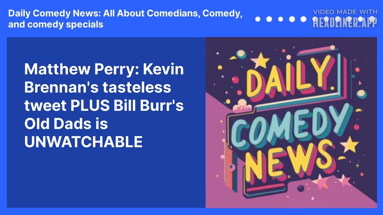 Matthew Perry: Kevin Brennan's tasteless tweet  PLUS Bill Burr's Old Dads is UNWATCHABLE