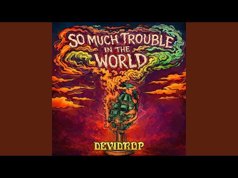 SO MUCH TROUBLE IN THE WORLD