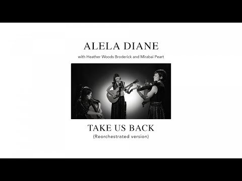 Alela Diane with Heather Woods Broderick & Mirabai Peart - Take Us Back (Reorchestrated version)