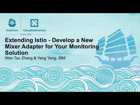 Extending Istio - Develop a New Mixer Adapter for Your Monitoring - Wen Tao Zhang & Yang Yang