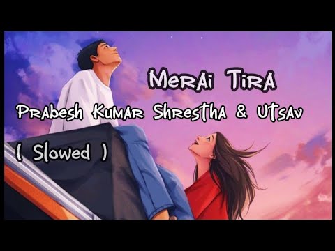 Prabesh Kumar shrestha & Utsav - Merai Tira ( Slowed ) lyrics video | Colourful lyrics