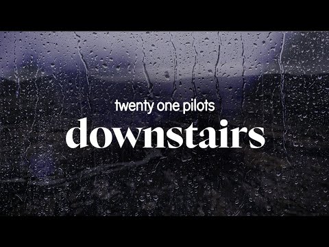 twenty one pilots - downstairs (lyrics)