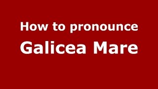How to pronounce Galicea Mare