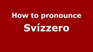 How to pronounce Svízzero