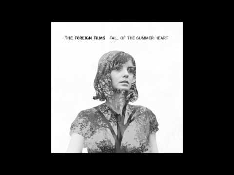 The Foreign Films - Fall Of The Summer Heart