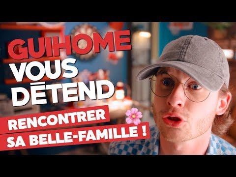GUIHOME VOUS DÉTEND - RENCONTRER SA BELLE-FAMILLE !