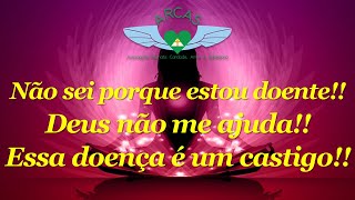 Não sei porque estou doente!! Deus não me ajuda!! Esta doença é um castigo!!