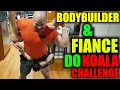 BODYBUILDER AND FIANCE DO KOALA CHALLENGE BOTH WAYS