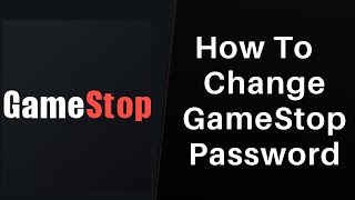 How to Change GAMESTOP Account Password