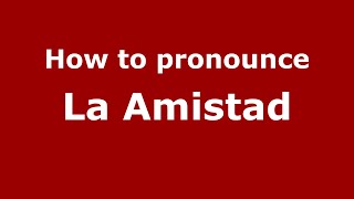How to pronounce La Amistad