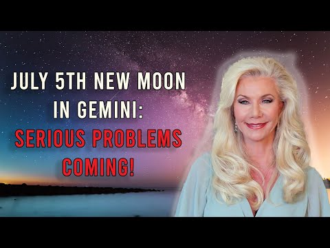 July 5th New Moon in Gemini: Serious Problems Coming!
