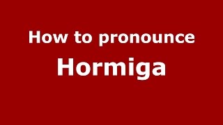 How to pronounce Hormiga