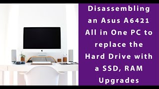 Disassembling an Asus A6421 All in One PC  to replace the Hard Drive with a SSD, RAM, SSD  Upgrades