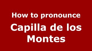 How to pronounce Capilla De Los Montes
