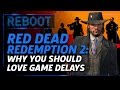 Red Dead Redemption 2: Why You Should Love Game Delays - Reboot Episode 8
