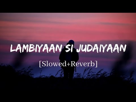Lambiyaan Si Judaiyaan - Arijit Singh Song | Slowed and Reverb Lofi Mix