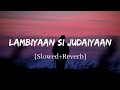 Lambiyaan Si Judaiyaan - Arijit Singh Song | Slowed and Reverb Lofi Mix