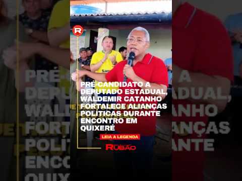 Waldemir Catanho fortalece alianças políticas durante encontro em Quixeré