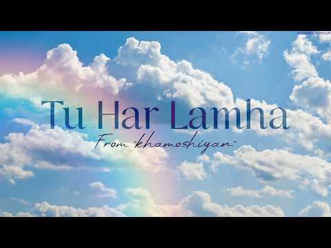Tu Har Lamha (from 'khamoshiyan')-Lyrics