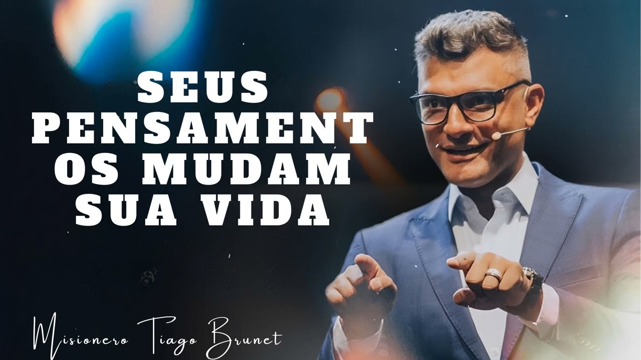 SEUS PENSAMENTOS MUDAM SUA VIDA - Misionero Tiago Brunet