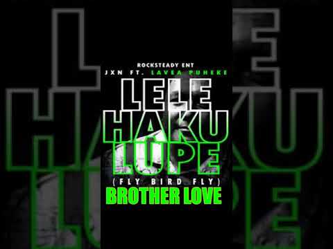 JXN - LELE HAKU LUPE - BROTHER LOVE -EVER LOVED A WOMAN