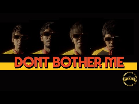 The Pinholes | Don't Bother Me ( Official Music Video)