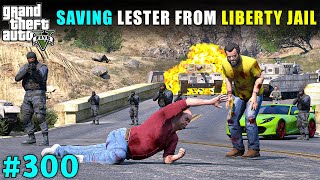 CAN WE SAVE LESTER FROM LIBERTY JAIL | GTA V GAMEPLAY #300 | GTA 5