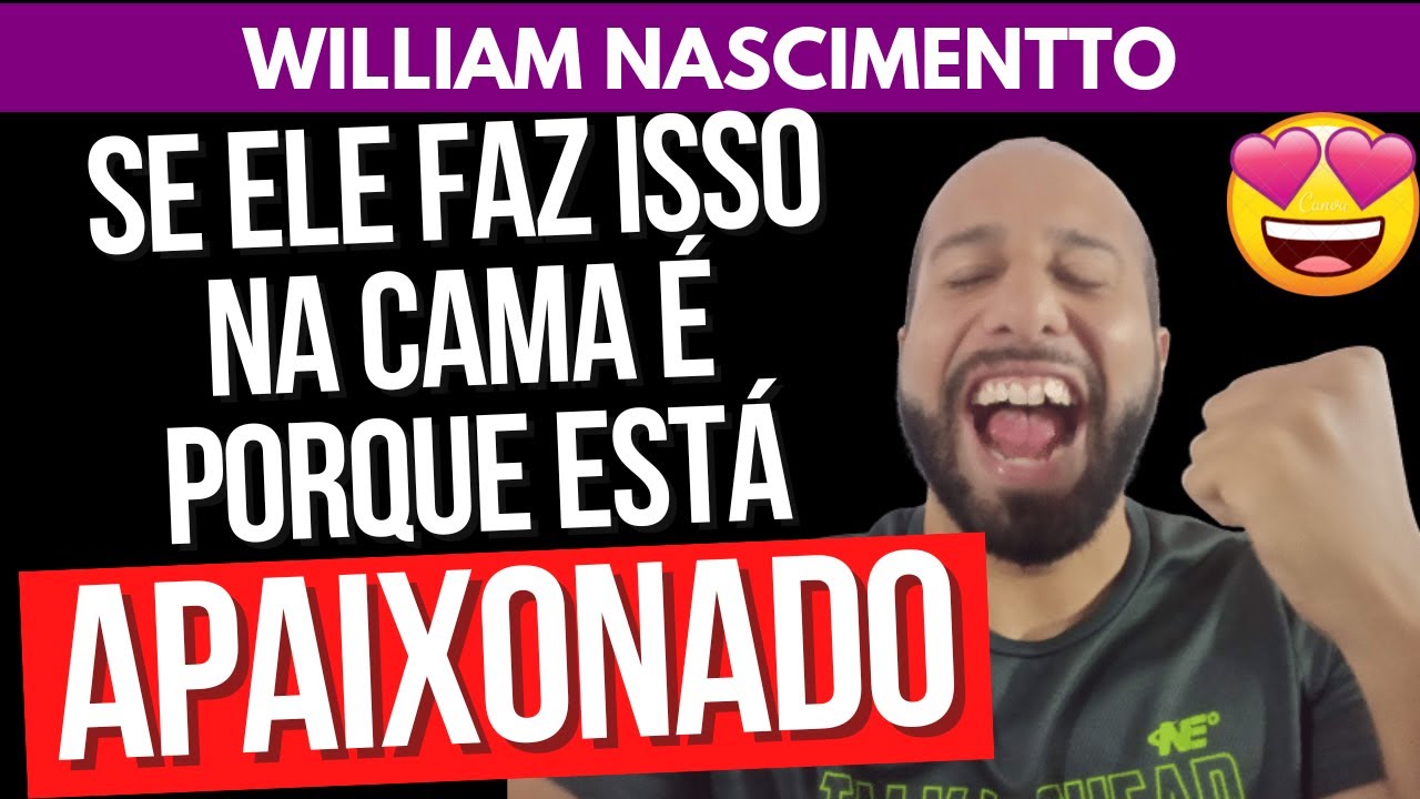 SE ELE FAZ ISSO NA CAMA É PORQUE ESTÁ APAIXONADO | William Nascimentto