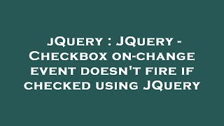 jQuery : JQuery - Checkbox on-change event doesn