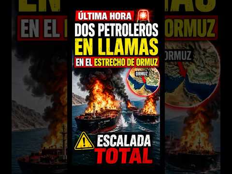 🚨 DOS PETROLEROS EN LLAMAS EN ORMUZ: ¿NUEVA ESCALADA DE IRÁN?