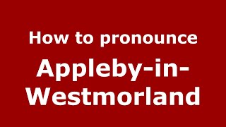 How to pronounce Appleby-In-Westmorland