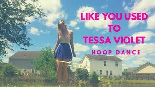 Tessa Violet ~ Like You Used To || Hoop Dance